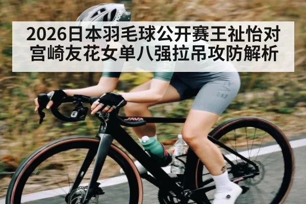 2026日本羽毛球公开赛王祉怡对宫崎友花女单八强拉吊攻防解析